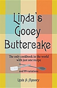 Lindas Gooey Buttercake: The Only Cookbook in the World with Just One Recipe and 99 Variations (Paperback)