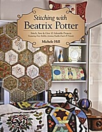 Stitching with Beatrix Potter: Stitch, Sew & Give 10 Adorable Projects Featuring Peter Rabbit, Jemima Puddle-Duck & Friends (Paperback)