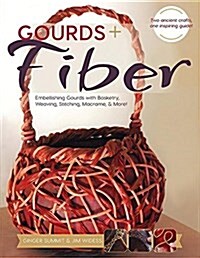 Gourds + Fibers: Embellishing Gourds with Basketry, Weaving, Stitching, Macram?& More (Paperback, Reprint)