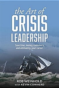The Art of Crisis Leadership: Save Time, Money, Customers and Ultimately, Your Career (Paperback)