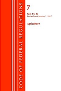 Code of Federal Regulations, Title 07 Agriculture 1-26, Revised as of January 1, 2017 (Paperback)