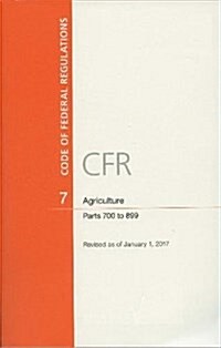 Code of Federal Regulations, Title 07 Agriculture 700-899, Revised as of January 1, 2017 (Paperback)