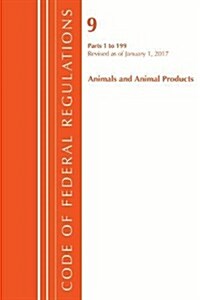 Code of Federal Regulations, Title 09 Animals and Animal Products 1-199, Revised as of January 1, 2017 (Paperback)