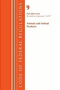 Code of Federal Regulations, Title 09 Animals and Animal Products 200-End, Revised as of January 1, 2017 (Paperback)