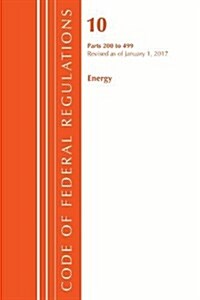 Code of Federal Regulations, Title 10 Energy 200-499, Revised as of January 1, 2017 (Paperback)