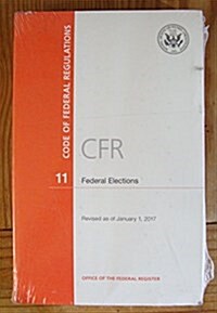 Code of Federal Regulations, Title 11 Federal Elections, Revised as of January 1, 2017 (Paperback)