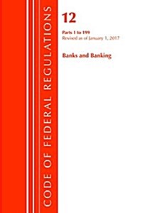 Code of Federal Regulations, Title 12 Banks and Banking 1-199, Revised as of January 1, 2017 (Paperback)