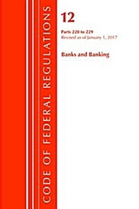 Code of Federal Regulations, Title 12 Banks and Banking 220-229, Revised as of January 1, 2017 (Paperback)