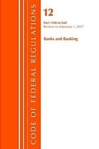 Code of Federal Regulations, Title 12 Banks and Banking 1100-End, Revised as of January 1, 2017 (Paperback)