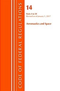 Code of Federal Regulations, Title 14 Aeronautics and Space 1-59, Revised as of January 1, 2017 (Paperback)