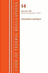 Code of Federal Regulations, Title 14 Aeronautics and Space 60-109, Revised as of January 1, 2017 (Paperback)