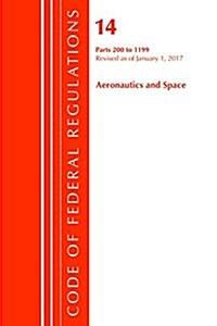 Code of Federal Regulations, Title 14 Aeronautics and Space 200-1199, Revised as of January 1, 2017 (Paperback)