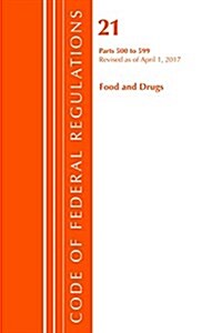 Code of Federal Regulations, Title 21 Food and Drugs 500-599, Revised as of April 1, 2017 (Paperback)