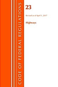 Code of Federal Regulations, Title 23 Highways, Revised as of April 1, 2017 (Paperback)