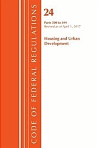 Code of Federal Regulations, Title 24 Housing and Urban Development 500-699, Revised as of April 1, 2017 (Paperback)