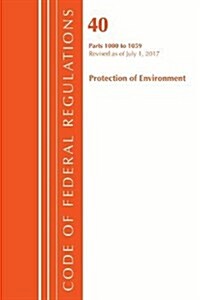 Code of Federal Regulations, Title 40: Parts 1000-1059 (Protection of Environment) Tsca Toxic Substances: Revised 7/17 (Paperback)