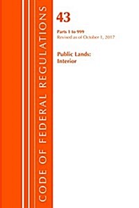 Code of Federal Regulations, Title 43 Public Lands: Interior 1-999, Revised as of October 1, 2017 (Paperback)