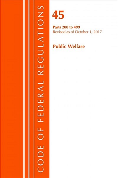 Code of Federal Regulations, Title 45 Public Welfare 200-499, Revised as of October 1, 2017 (Paperback)