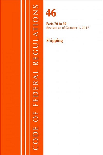 Code of Federal Regulations, Title 46 Shipping 70-89, Revised as of October 1, 2017 (Paperback)