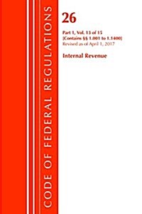 Code of Federal Regulations, Title 26 Internal Revenue 1.1001-1.1400, Revised as of April 1, 2017 (Paperback)