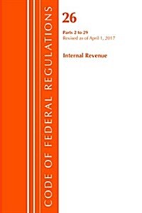 Code of Federal Regulations, Title 26 Internal Revenue 2-29, Revised as of April 1, 2017 (Paperback)