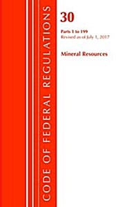 Code of Federal Regulations, Title 30 Mineral Resources 1-199, Revised as of July 1, 2017 (Paperback)