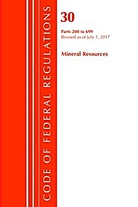 Code of Federal Regulations, Title 30 Mineral Resources 200-699, Revised as of July 1, 2017 (Paperback)