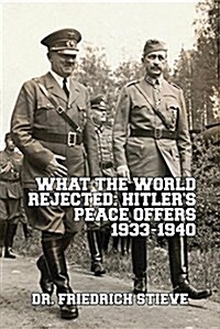What the World Rejected: Hitlers Peace Offers 1933-1940 (Paperback)