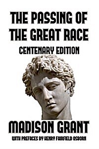 The Passing of the Great Race: Or the Racial Basis of European History (Paperback)