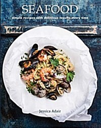 Seafood: Simple Recipes with Delicious Results Every Time (Hardcover)