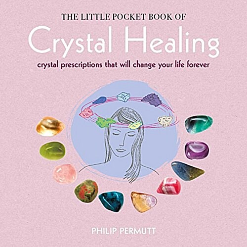 The Little Pocket Book of Crystal Healing : Crystal Prescriptions That Will Change Your Life Forever (Paperback)