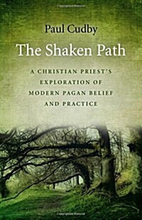 Shaken Path, The – A Christian Priest`s Exploration of Modern Pagan Belief and Practice (Paperback)