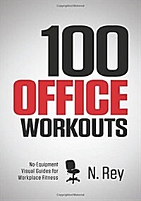 100 Office Workouts: No Equipment, No-Sweat, Fitness Mini-Routines You Can Do at Work. (Paperback)