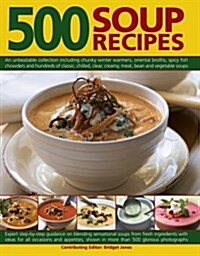 500 Soup Recipes : An Unbeatable Collection Including Chunky Winter Warmers, Oriental Broths, Spicy Fish Chowders and Hundreds of Classic, Clear, Chil (Paperback)