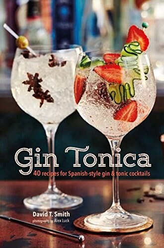 Gin Tonica : 40 Recipes for Spanish-Style Gin and Tonic Cocktails (Hardcover)