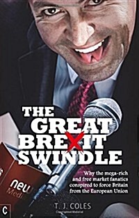 The Great Brexit Swindle : Why the Mega-Rich and Free Market Fanatics Conspired to Force Britain from the European Union (Paperback)