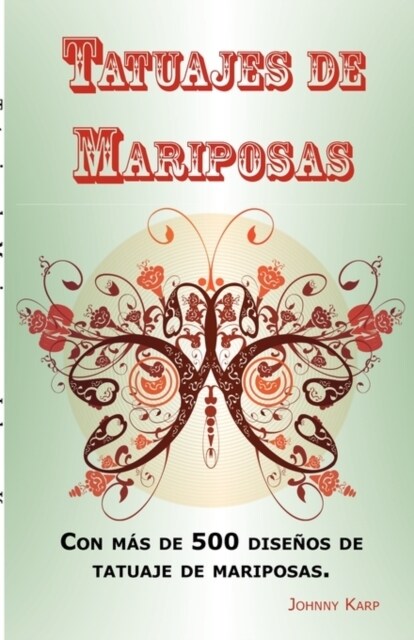 Tatuajes de Mariposas: Con m? de 500 dise?s de tatuaje de mariposas, entre ideas y fotos que incluyen Tribales, Flores, Alas, Hadas, Celtas (Paperback)
