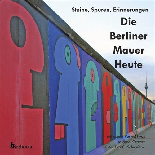 Die Berliner Mauer Heute. Steine, Spuren, Erinnerungen. Ein Foto-Reisefuhrer Zu Den Resten Der Mauer Seit Dem Fall Des Eisernen Vorhangs Mit Denkmalen (Paperback)