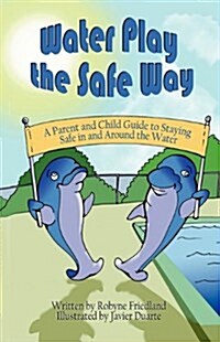 Water Play the Safe Way: A Parent and Child Guide to Staying Safe in and Around the Water (Paperback)