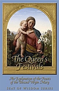 The Queens Festivals: An Explanation of the Feasts of the Blessed Virgin Mary (Paperback)