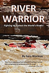 River Warrior: Fighting to Protect the Worlds Rivers (Paperback)