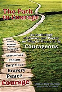 The Path to Courage: An Anthology of Stories and Poetry on What It Means to Be Courageous (Paperback)