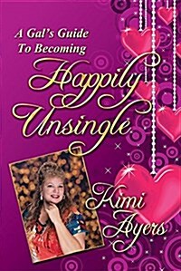 A Gals Guide to Becoming Happily Unsingle (Paperback)