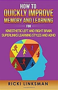 How to Quickly Improve Memory and Learning for Kinesthetic Left and Right Brain Learners and ADHD (Paperback)