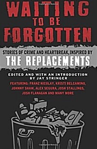 Waiting to Be Forgotten: Stories of Crime and Heartbreak, Inspired by the Replacements (Paperback)