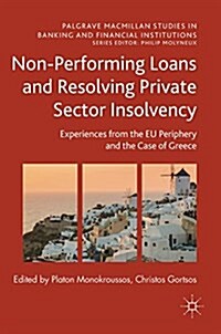 Non-Performing Loans and Resolving Private Sector Insolvency: Experiences from the Eu Periphery and the Case of Greece (Hardcover, 2017)