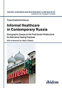 Informal Healthcare in Contemporary Russia: Sociographic Essays on the Post-Soviet Infrastructure for Alternative Healing Practices (Paperback)