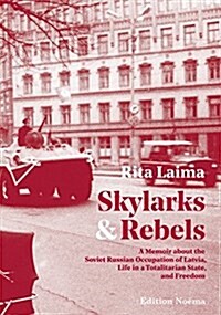 Skylarks and Rebels: A Memoir about the Soviet Russian Occupation of Latvia, Life in a Totalitarian State, and Freedom (Hardcover)