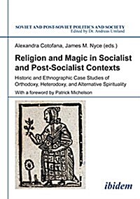 Religion and Magic in Socialist and Post-Socialist Contexts: Historic and Ethnographic Case Studies of Orthodoxy, Heterodoxy, and Alternative Spiritua (Paperback)