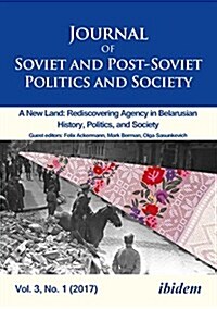 Journal of Soviet and Post-Soviet Politics and Society: A New Land: Rediscovering Agency in Belarusian History, Politics, and Society, Vol. 3, No. 1 ( (Paperback)